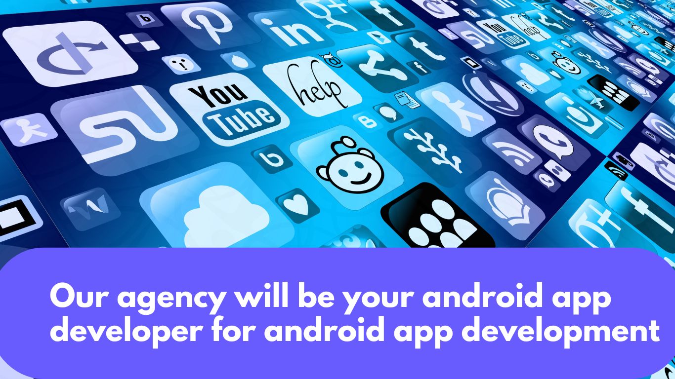 We will be your android app developer for android app development
